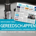 Op dinsdag 01 februari 2022 verschijnt er weer een speciale MetaalNieuws editie met als thema: GEREEDSCHAPPEN